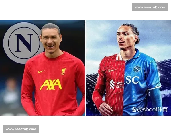 孔蒂钦点！努涅斯加盟那不勒斯 意甲冠军再添争冠利器